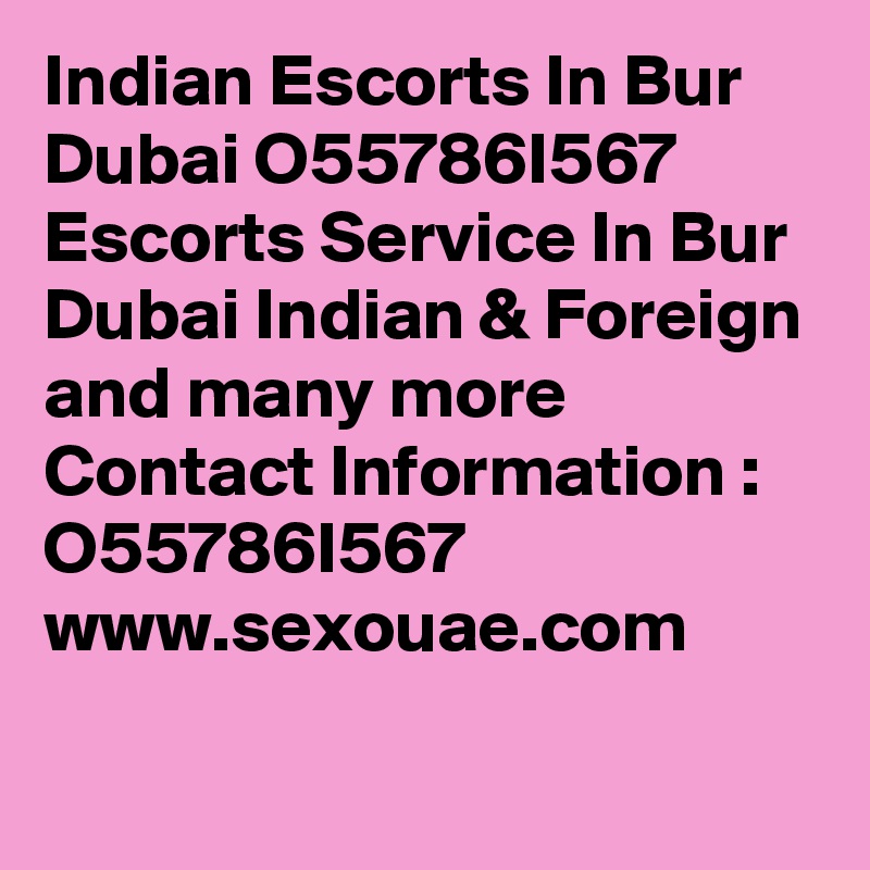 Indian Escorts In Bur Dubai O55786I567 Escorts Service In Bur Dubai Indian & Foreign and many more Contact Information :  O55786I567 www.sexouae.com
