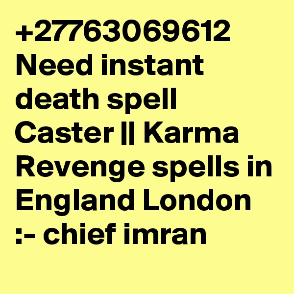 +27763069612 Need instant death spell Caster || Karma Revenge spells in England London :- chief imran