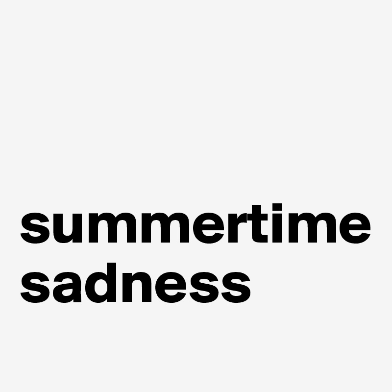 


summertime 
sadness