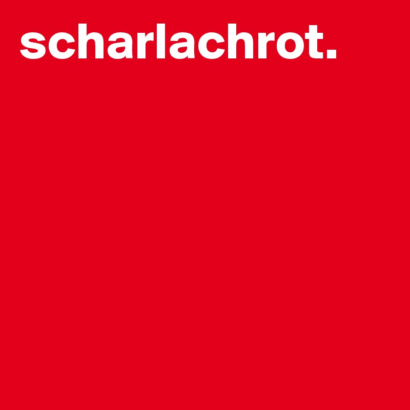 scharlachrot.






