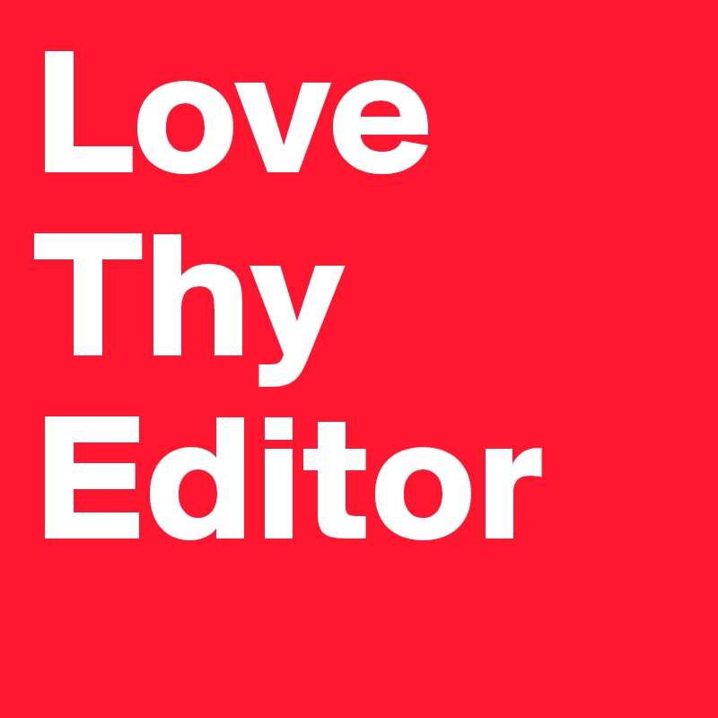 Love Thy 
Editor 