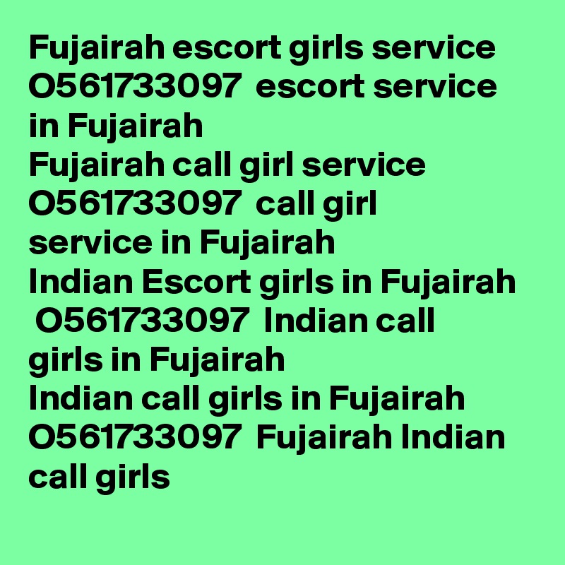 Fujairah escort girls service ? O561733097 ? escort service in Fujairah
Fujairah call girl service ? O561733097 ? call girl service in Fujairah
Indian Escort girls in Fujairah ? O561733097 ? Indian call girls in Fujairah
Indian call girls in Fujairah ? O561733097 ? Fujairah Indian call girls
