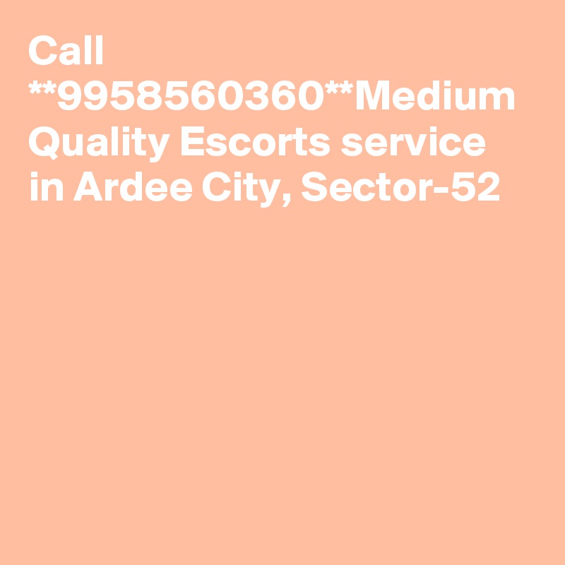 Call **9958560360**Medium Quality Escorts service in Ardee City, Sector-52