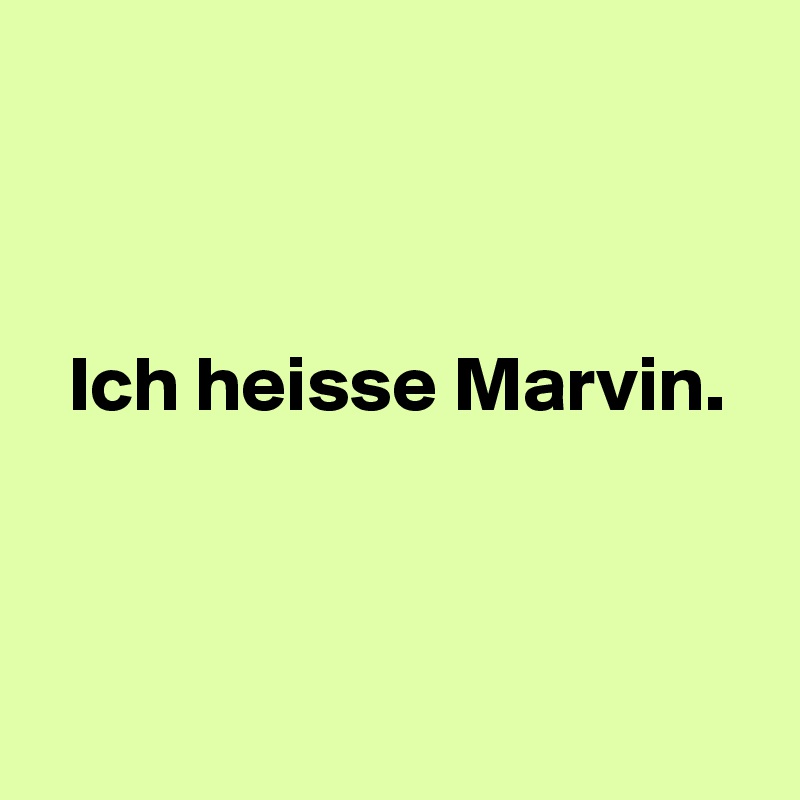 



  Ich heisse Marvin.



