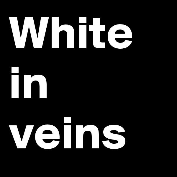 White in veins
