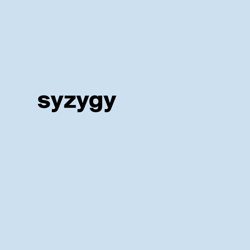 


     syzygy




