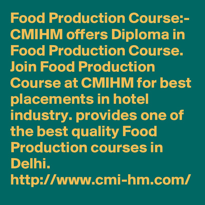 Food Production Course:-
CMIHM offers Diploma in Food Production Course. Join Food Production Course at CMIHM for best placements in hotel industry. provides one of the best quality Food Production courses in Delhi. http://www.cmi-hm.com/