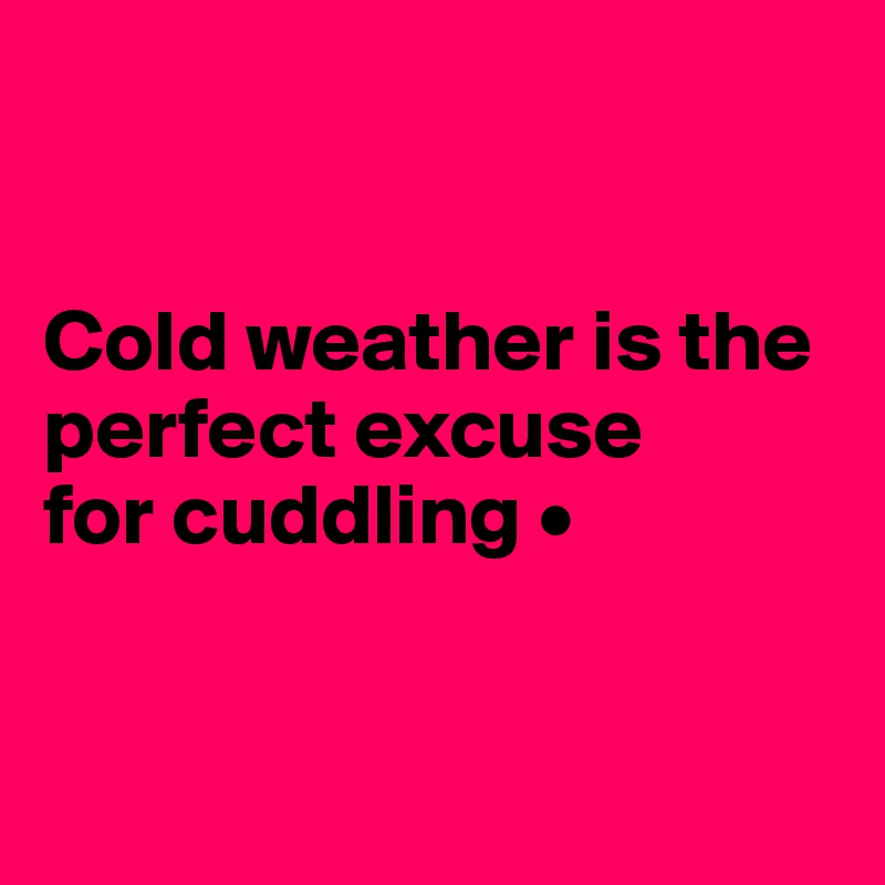 


Cold weather is the perfect excuse
for cuddling •


