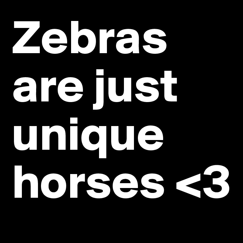 Zebras are just unique horses <3