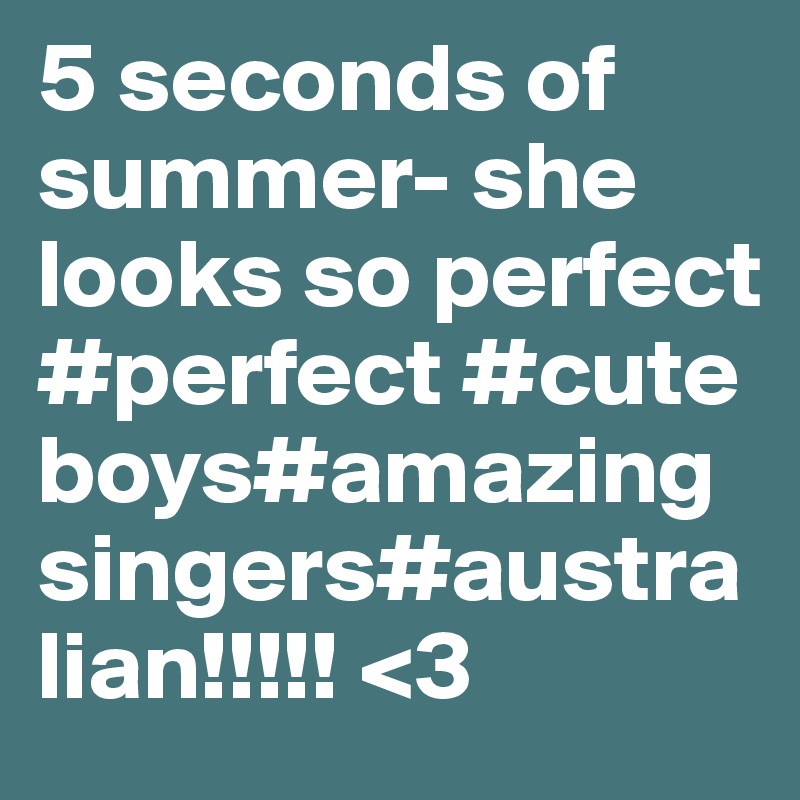 5 seconds of summer- she looks so perfect #perfect #cute boys#amazingsingers#australian!!!!! <3