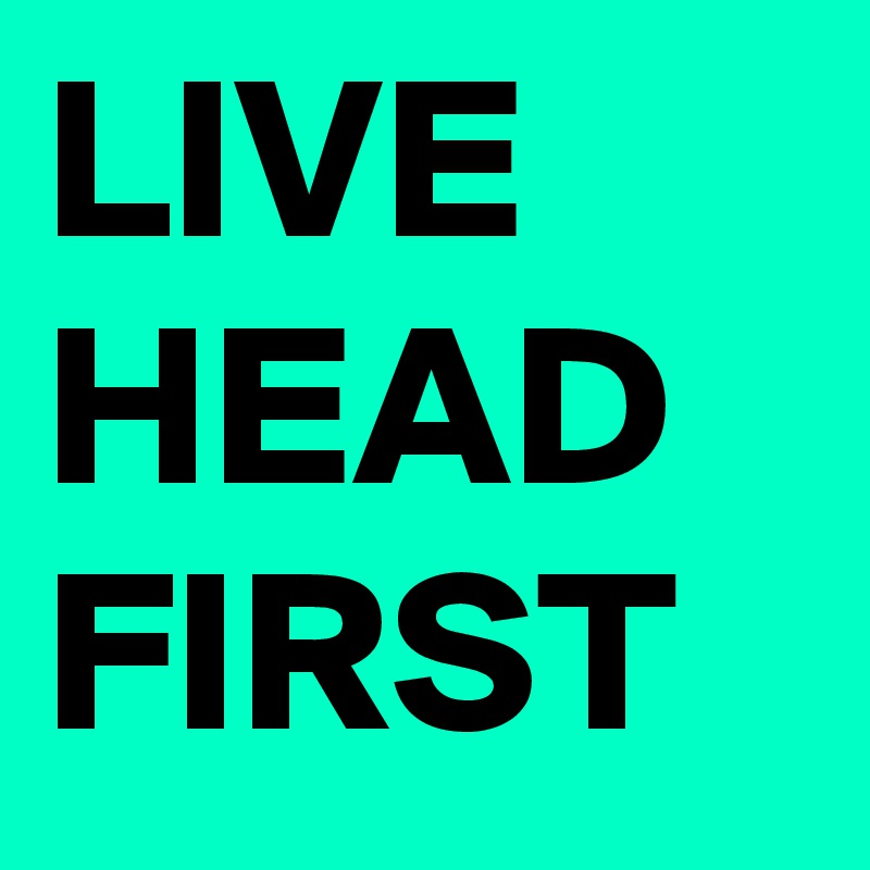 LIVE
HEAD
FIRST