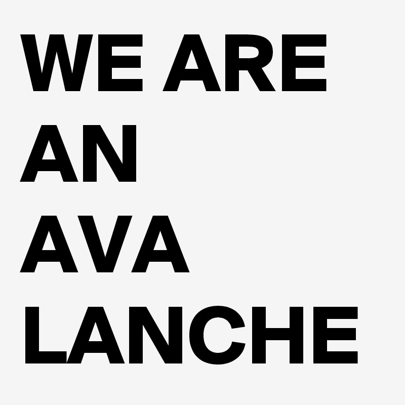 WE ARE AN
AVA
LANCHE