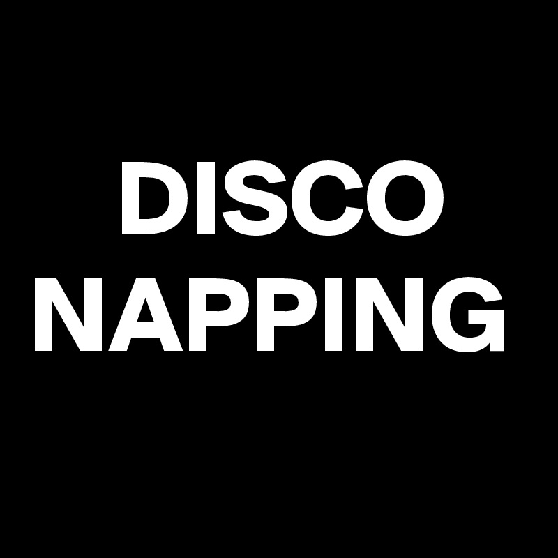 
    DISCO
NAPPING