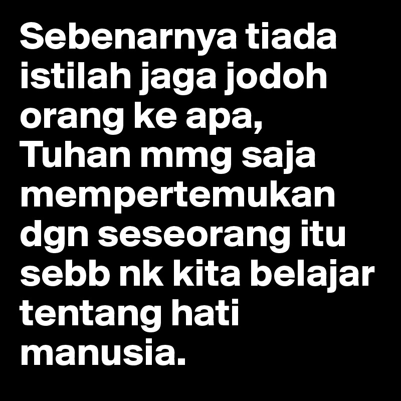 Sebenarnya Tiada Istilah Jaga Jodoh Orang Ke Apa Tuhan Mmg Saja Mempertemukan Dgn Seseorang Itu Sebb Nk Kita Belajar Tentang Hati Manusia Post By Shafiqrahimi On Boldomatic
