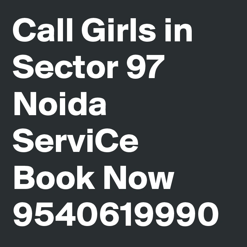 Call Girls in Sector 97 Noida ServiCe Book Now 9540619990