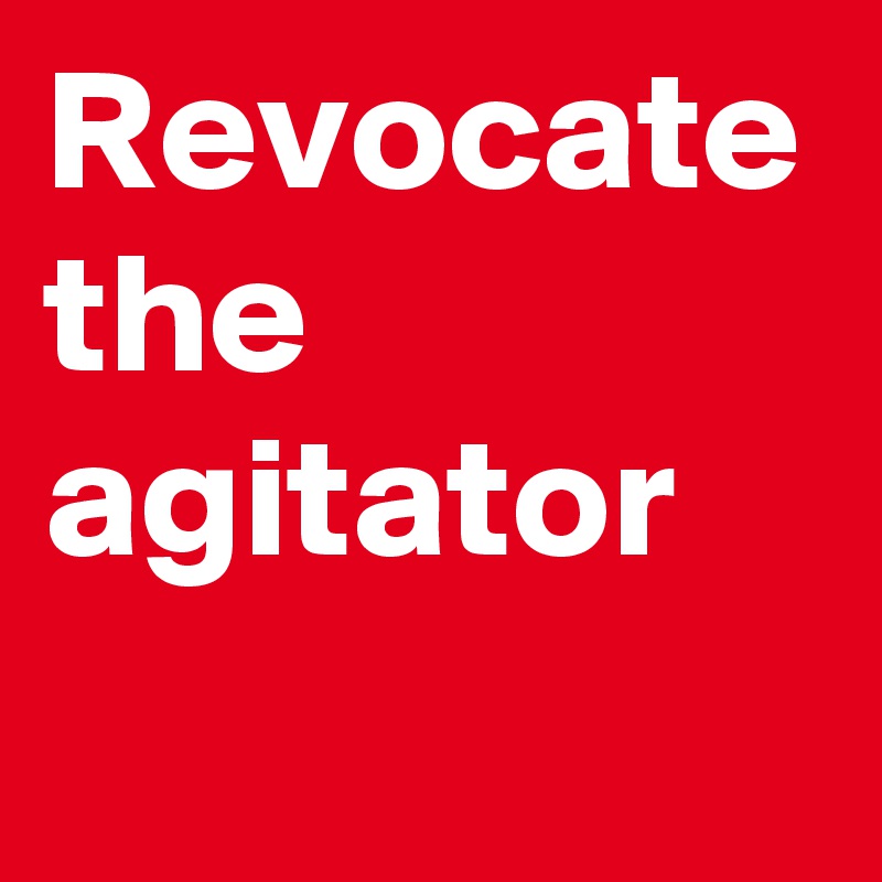 Revocate the agitator