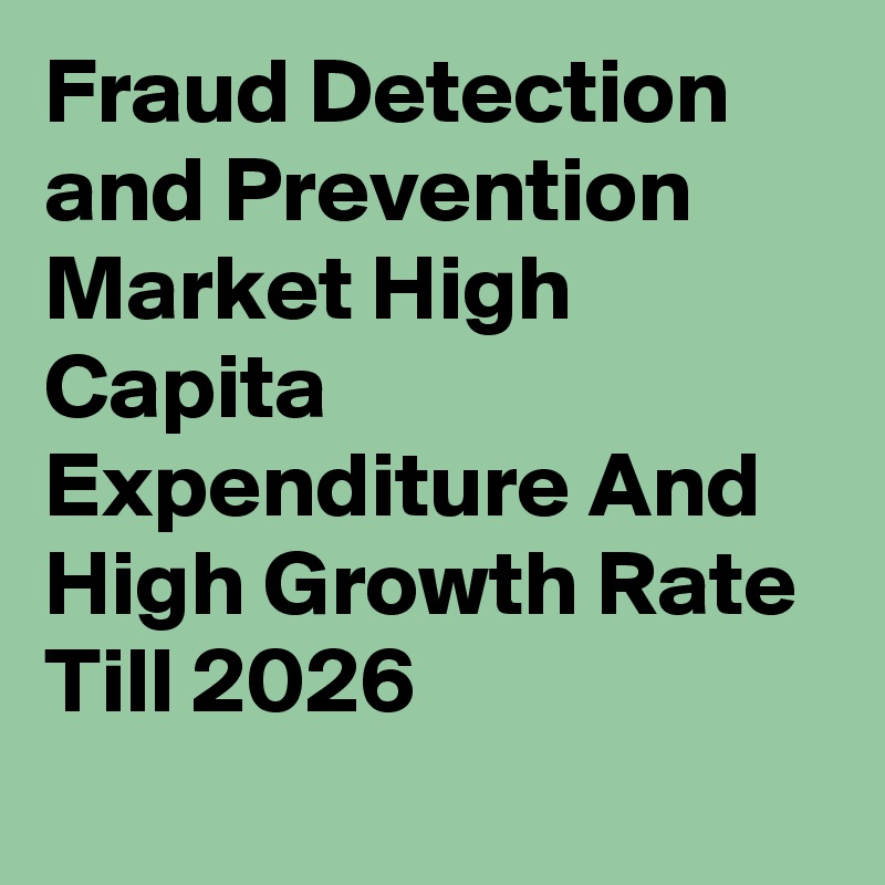 Fraud Detection and Prevention Market High Capita Expenditure And High Growth Rate Till 2026
