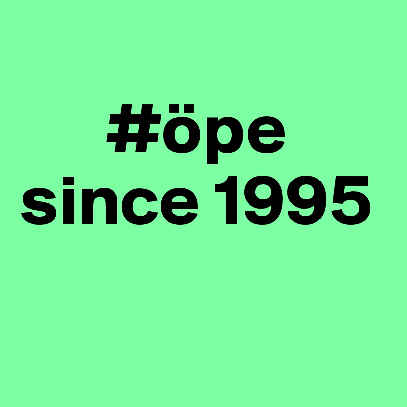 
      #öpe 
since 1995

