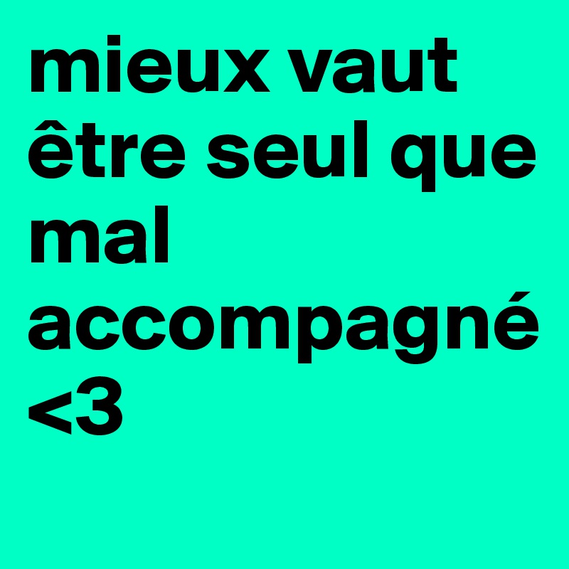 Mieux Vaut Etre Seul Que Mal Accompagne 3 Post By Flocha123 On Boldomatic