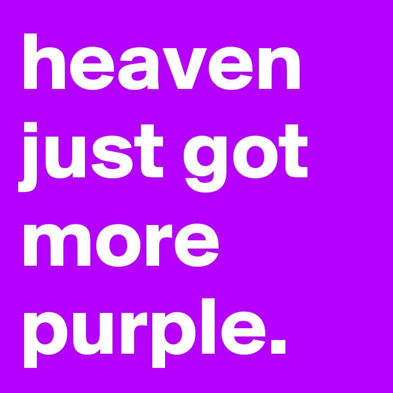 heaven just got more purple.