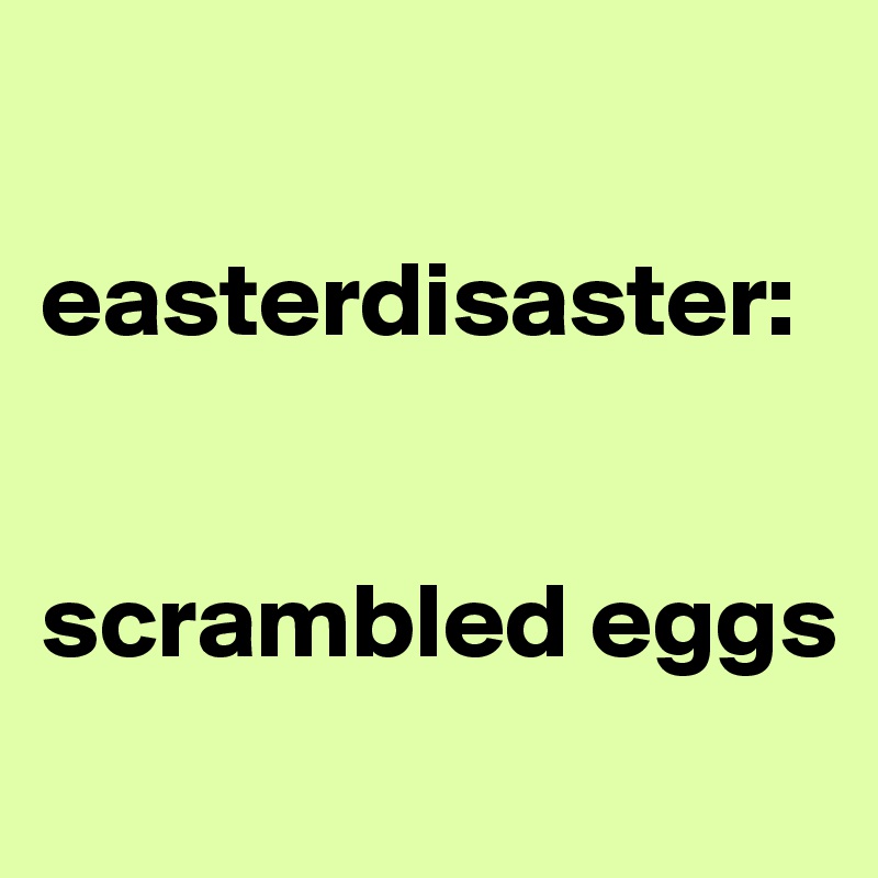 

easterdisaster:


scrambled eggs
