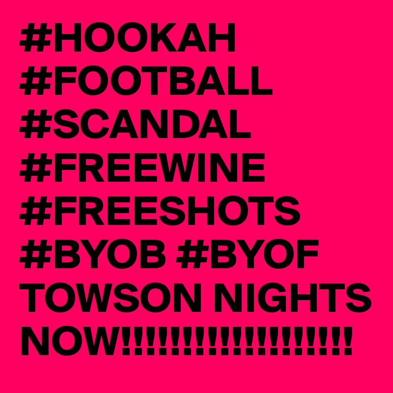 #HOOKAH #FOOTBALL #SCANDAL #FREEWINE #FREESHOTS #BYOB #BYOF
TOWSON NIGHTS
NOW!!!!!!!!!!!!!!!!!!!