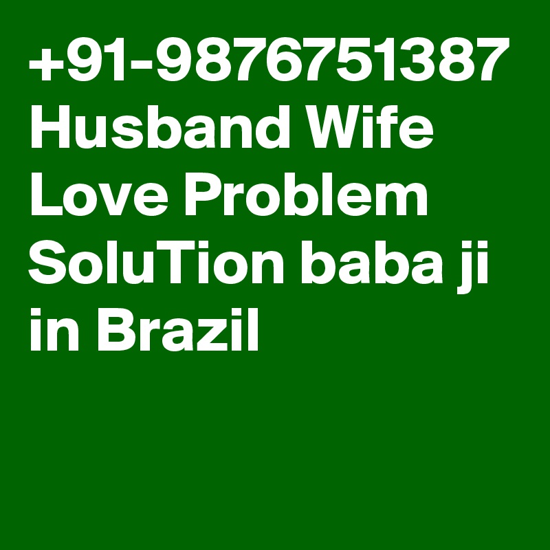 +91-9876751387 Husband Wife Love Problem SoluTion baba ji in Brazil
