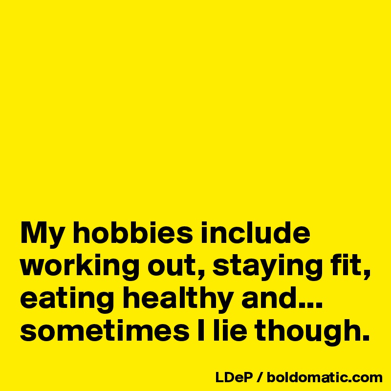 





My hobbies include working out, staying fit, eating healthy and... sometimes I lie though. 