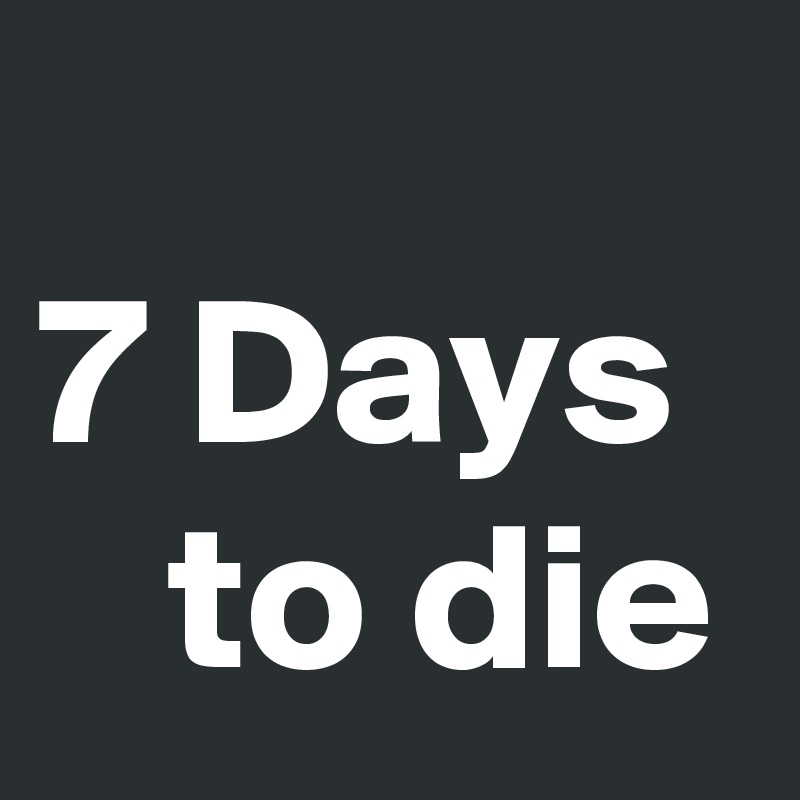 
7 Days     to die 