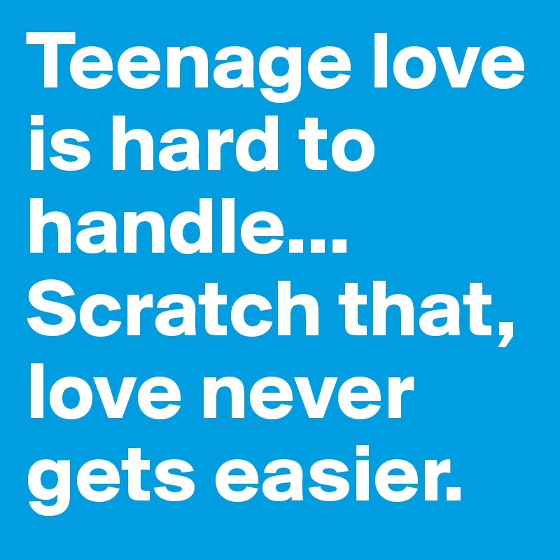 Teenage love is hard to handle... Scratch that, love never gets easier.