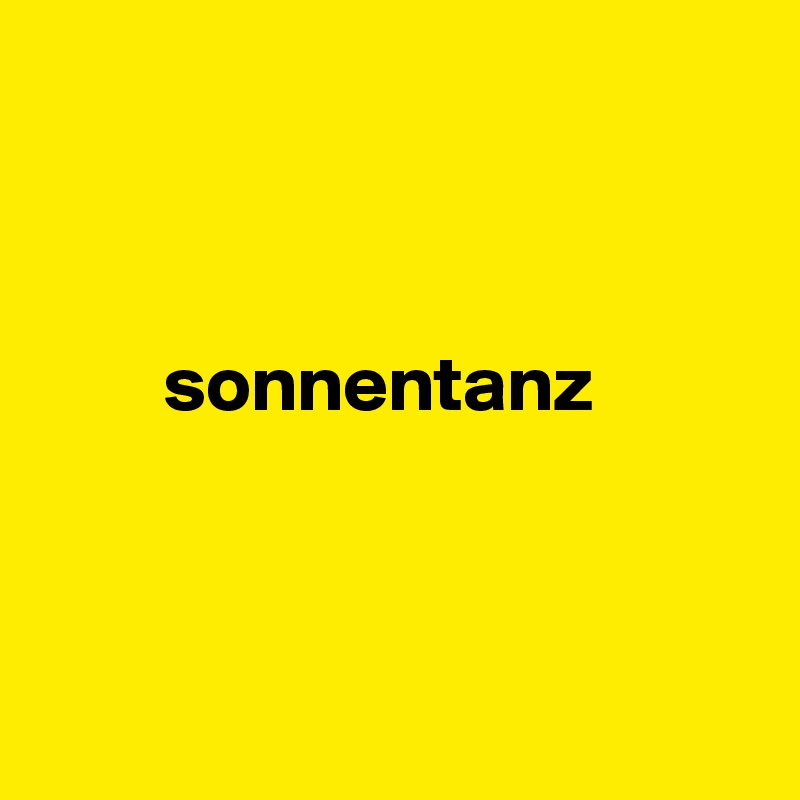 



        sonnentanz



