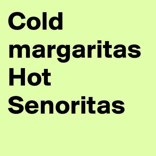 Cold margaritas Hot Senoritas