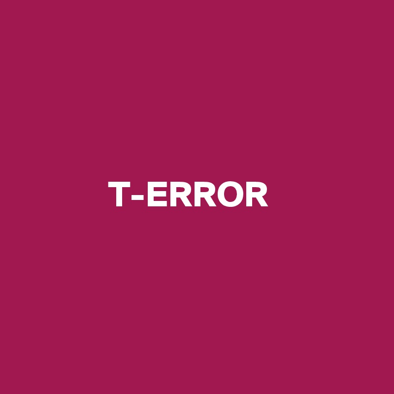 



            T-ERROR



