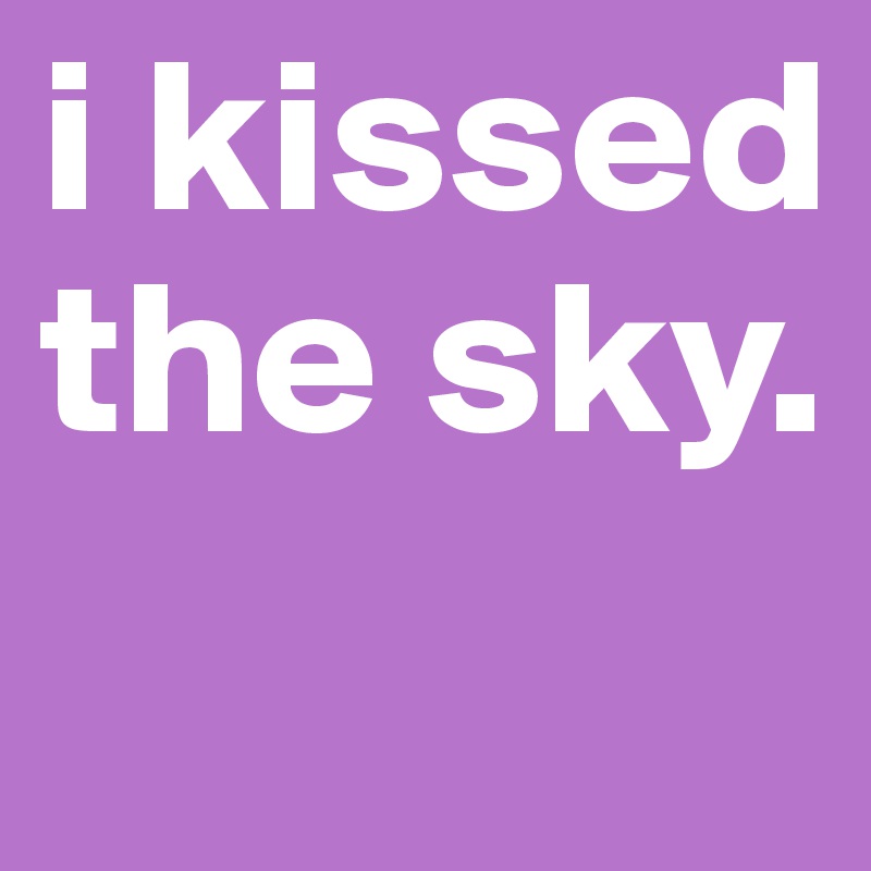 i kissed the sky. 