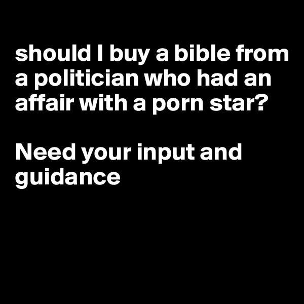 
should I buy a bible from a politician who had an affair with a porn star?

Need your input and guidance


