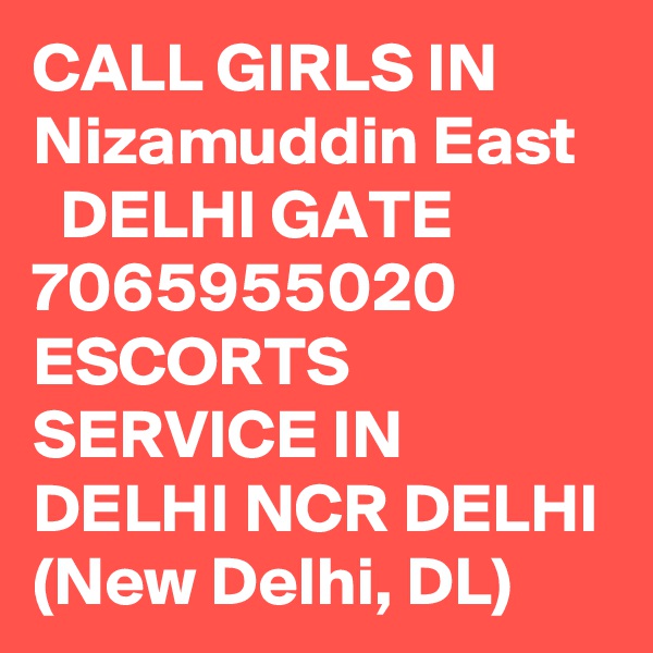 CALL GIRLS IN Nizamuddin East
  DELHI GATE 7065955020 ESCORTS SERVICE IN DELHI NCR DELHI (New Delhi, DL)