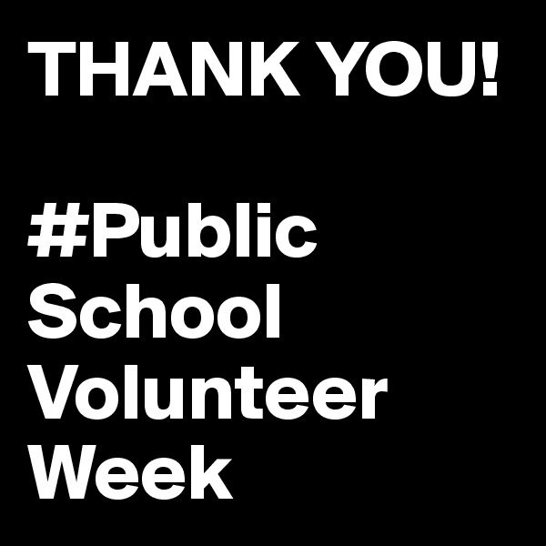 THANK YOU! 

#Public
School
Volunteer
Week