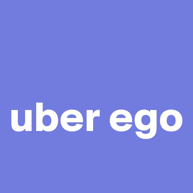 

uber ego