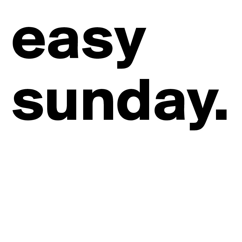 easy sunday.