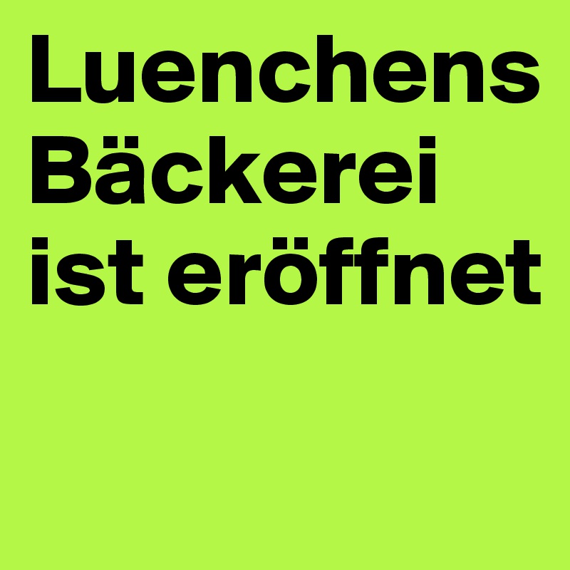 Luenchens Bäckerei ist eröffnet
