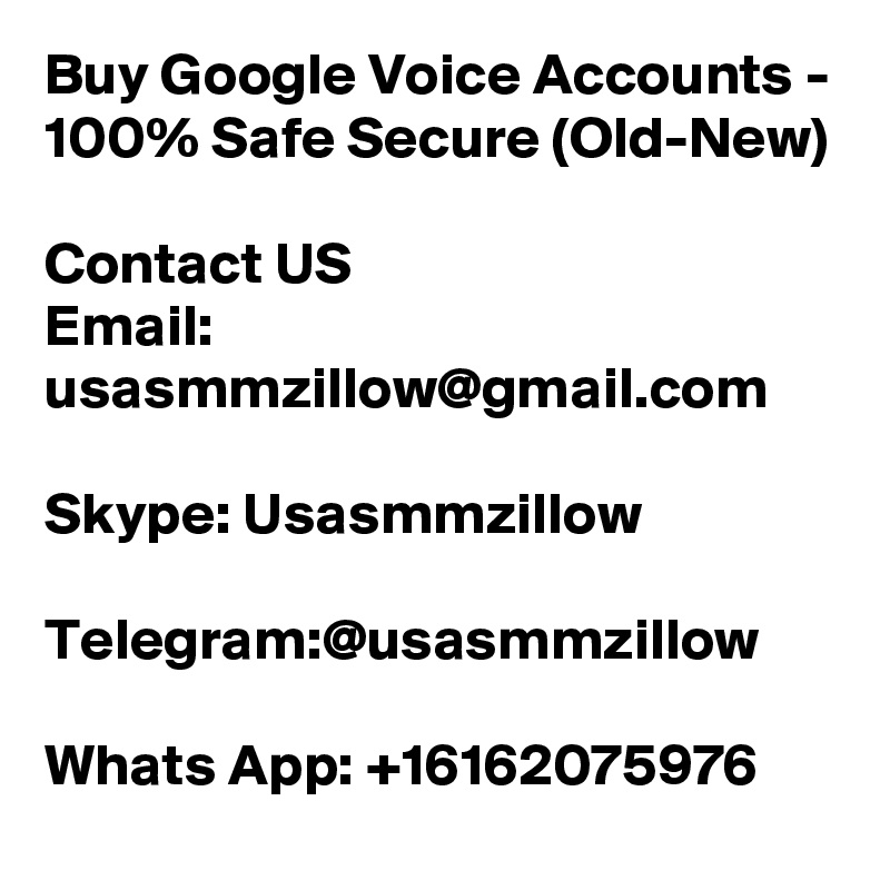 Buy Google Voice Accounts - 100% Safe Secure (Old-New)

Contact US
Email: usasmmzillow@gmail.com

Skype: Usasmmzillow

Telegram:@usasmmzillow

Whats App: +16162075976