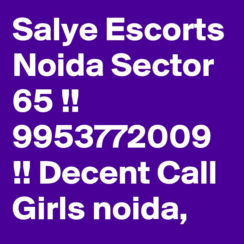 Salye Escorts Noida Sector 65 !! 9953772009 !! Decent Call Girls noida,