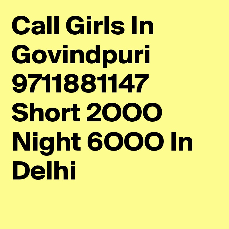 Call Girls In Govindpuri 9711881147 Short 2OOO Night 6OOO In Delhi

