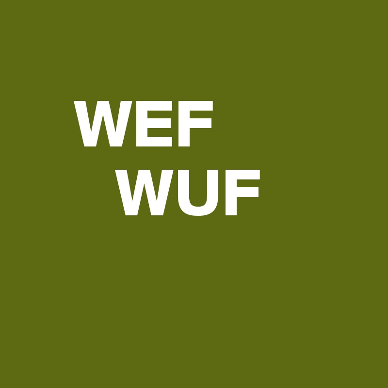 
    WEF
       WUF

