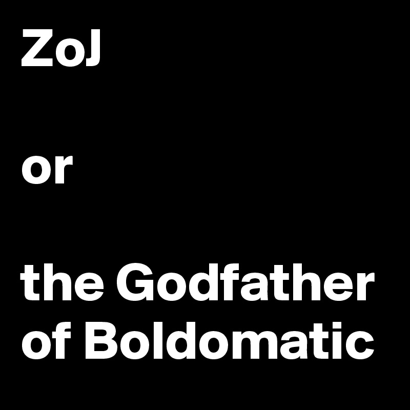 ZoJ

or

the Godfather of Boldomatic