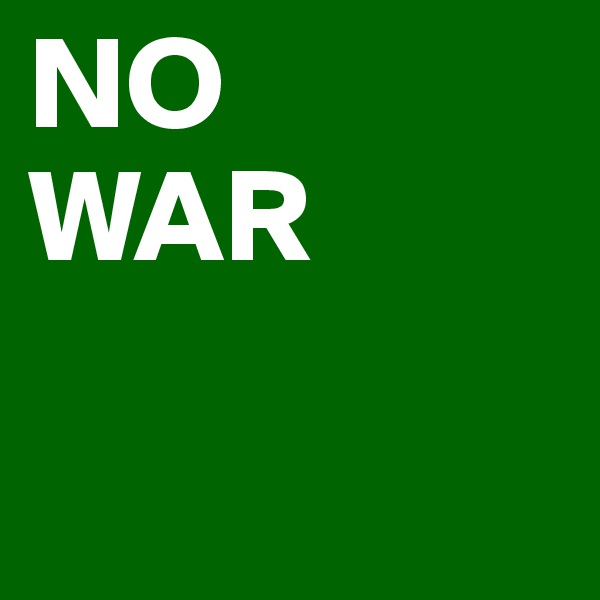 NO
WAR

