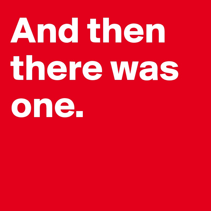 And then there was one. 

