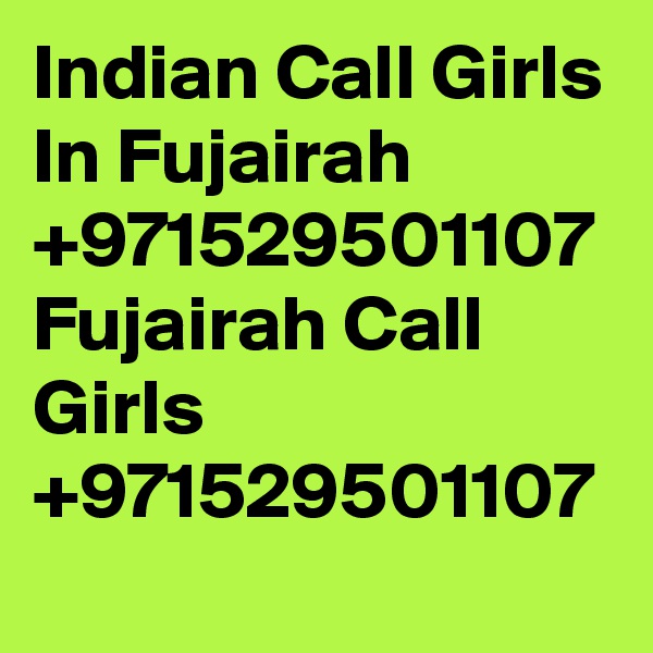 Indian Call Girls In Fujairah +971529501107 Fujairah Call Girls +971529501107