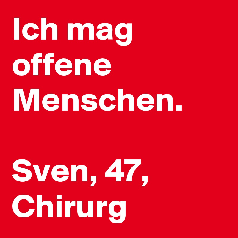 Ich mag offene Menschen.

Sven, 47, Chirurg