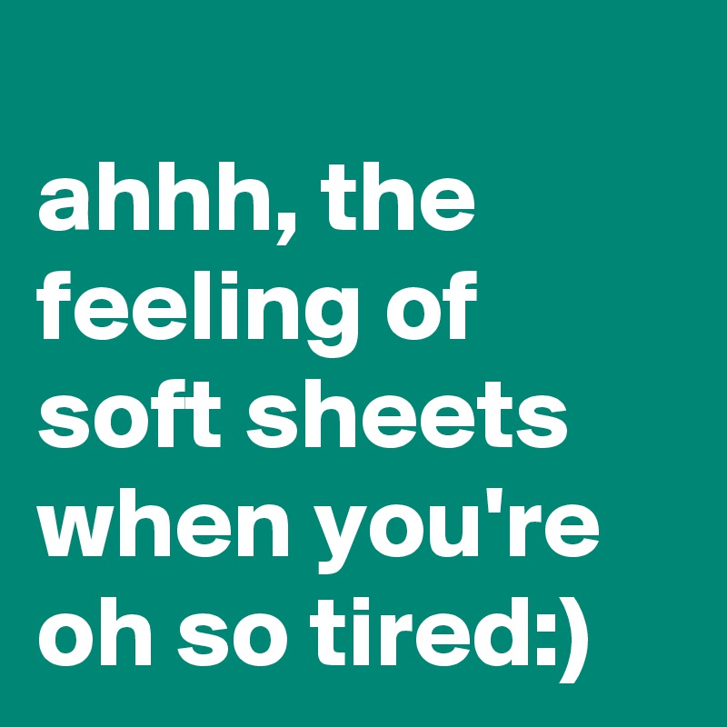 
ahhh, the feeling of soft sheets when you're oh so tired:)